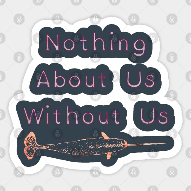 Nothing About Us Without Us Narwhal Sticker by LondonAutisticsStandingTogether